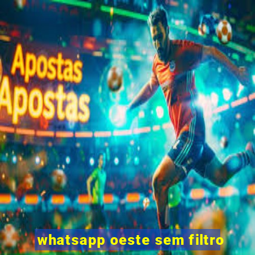 whatsapp oeste sem filtro